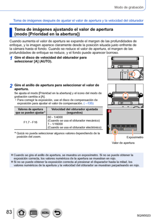 Page 8383SQW0023
Modo de grabación
Toma de imágenes después de ajustar el valor de apertura y la velocidad del obturador
Toma de imágenes ajustando el valor de apertura 
(modo [Prioridad en la abertura])
Cuando aumenta el valor de apertura se expande el margen de las profundidades de 
enfoque, y la imagen aparece claramente desde la posición situada justo enfrente de 
la cámara hasta el fondo. Cuando se reduce el valor de apertura, el margen de las 
profundidades de enfoque se reduce, y el fondo puede aparecer...