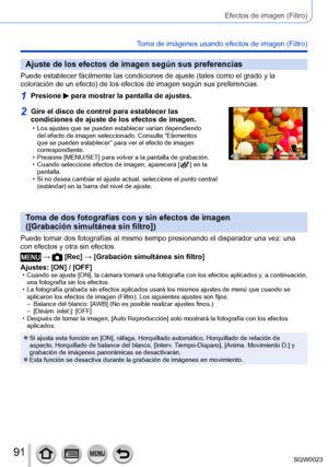 Page 9191SQW0023
Efectos de imagen (Filtro)
Toma de imágenes usando efectos de imagen (Filtro)
Ajuste de los efectos de imagen según sus preferencias
Puede establecer fácilmente las condiciones de ajuste (tales como el grado y la 
coloración de un efecto) de los efectos de imagen según sus preferencias.
1Presione  para mostrar la pantalla de ajustes.
2Gire el disco de control para establecer las 
condiciones de ajuste de los efectos de imagen.
 • Los ajustes que se pueden establecer varían dependiendo del...