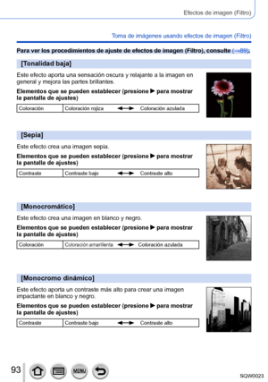 Page 9393SQW0023
Efectos de imagen (Filtro)
Toma de imágenes usando efectos de imagen (Filtro)
Para ver los procedimientos de ajuste de efectos de imagen (Filtro), consulte (→89).
[Tonalidad baja]
Este efecto aporta una sensación oscura y relajante a la imagen en 
general y mejora las partes brillantes.
Elementos que se pueden establecer (presione 
 para mostrar 
la pantalla de ajustes)
Coloración Coloración rojizaColoración azulada
[Sepia]
Este efecto crea una imagen sepia.
Elementos que se pueden establecer...