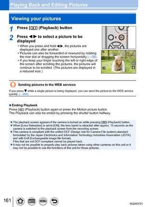 Page 161161
Playing Back and Editing PicturesViewing your pictures
1Press [  ] (Playback) button
2Press   to select a picture to be 
displayed
 • When you press and hold  , the pictures are 
displayed one after another.
 • Pictures can also be forwarded or rewound by rotating  the rear dial or dragging the screen horizontally  (→

39).
 • If you keep your finger touching the left or right edge of the screen after scrolling the pictures, the pictures will 
continue to be scrolled. (The pictures are displayed in...