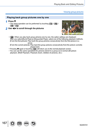 Page 167167
Playing Back and Editing Pictures
Viewing group pictures
Playing back group pictures one by one
1Press  • The same operation can be performed by touching [  ] / [  ]  / 
[
  ] / [   ].15 pic.15 pic.
2Use   to scroll through the pictures
 • [  ]:   When you play back group pictures  one by one, the option settings are displayed.
After you select [Burst Play] (or [Sequential Play]), select one of the following playback methods.
[From the first picture]:
  
Play back the group pictures consecutively...
