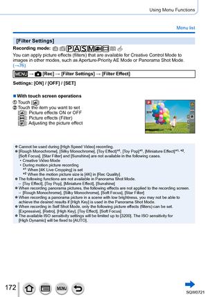 Page 172172
Using Menu Functions
Menu list
[Filter Settings]
Recording mode: 
You can apply picture effects (filters) that are available for Creative Control Mode to 
images in other modes, such as Aperture-Priority AE Mode or Panorama Shot Mode. 
(→76)
 →  [Rec] → [Filter Settings] → [Filter Effect]
Settings: [ON] / [OFF] / [SET]
 ■With touch screen operations
Touch [  ]
EXPSEXPSTouch the item you want to set
[   ]: Picture effects ON or OFF
[
  ]: Picture effects (Filter)
[
  ]: Adjusting the picture effect...