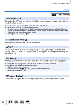 Page 191191
Using Menu Functions
Menu list
 →  [Custom]
[AF Assist Lamp]
Illuminates the AF Assist Lamp when the shutter button is pressed halfway when it is too 
dark to facilitate focusing.
 ●The AF Assist Lamp has an effective distance of 1.5 m (4.9 feet). ●The setting is fixed to [OFF] in the following cases: • [Distinct Scenery], [Bright Blue Sky], [Romantic Sunset Glow], [Vivid Sunset Glow], [Glistening 
Water], [Clear Nightscape], [Cool Night Sky], [Warm Glowing Nightscape], [Artistic Nightscape],...