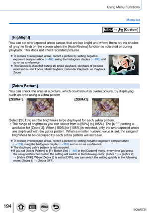 Page 194194
Using Menu Functions
Menu list
 →  [Custom]
[Highlight]
You can set overexposed areas (areas that are too bright and where there\
 are no shades 
of gray) to flash on the screen when the [Auto Review] function is activated or during playback. This does not affect recorded pictures.
 ●To reduce overexposed areas, record a picture by setting negative 
exposure compensation  (→103) using the histogram display  (→193) and 
so on as a reference.
 ●This feature is disabled during 4K photo playback,...