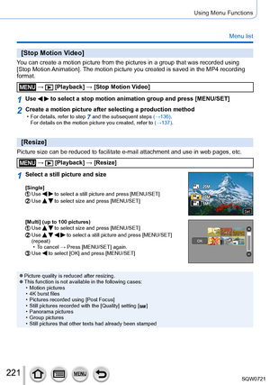 Page 221221
Using Menu Functions
Menu list
[Stop Motion Video]
You can create a motion picture from the pictures in a group that was rec\
orded using 
[Stop  Motion Animation]. The motion picture you created is saved in the MP4 recording 
format.
 →  [Playback] → [Stop Motion Video]
1Use   to select a stop motion animation group and press [MENU/SET]
2Create a motion picture after selecting a production method • For details, refer to step 7 and the subsequent steps  (→136).  
For details on the motion picture you...