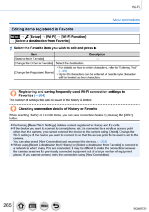 Page 265265
Wi-Fi
About connections
Editing items registered in Favorite
 →  [Setup] → [Wi-Fi] → [Wi-Fi Function]  
→ [Select a destination from Favorite]
1Select the Favorite item you wish to edit and press 
Item Description
[Remove from Favorite] —
[Change the Order in Favorite] Select the destination.
[Change the Registered Name]
 • For details on how to enter characters, refer to “Entering 

Text” 
(→49)
 • Up to 30 characters can be entered. 

A double-byte character 
will be treated as two characters....