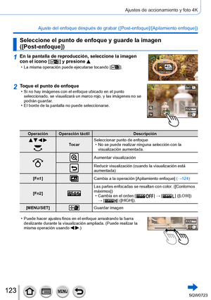 Page 123123
Ajustes de accionamiento y foto 4K
Ajuste del enfoque después de grabar ([Post-enfoque]/[Apilamiento enfoque]) 
Seleccione el punto de enfoque y guarde la imagen  
([Post-enfoque])
1En la pantalla de reproducción, seleccione la imagen 
con el icono [  ] y presione  • La misma operación puede ejecutarse tocando [  ].
2Toque el punto de enfoque • Si no hay imágenes con el enfoque ubicado en el punto seleccionado, se visualizará un marco rojo, y las imágenes no se 
podrán guardar.
 • El borde de la...