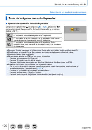 Page 129129
Ajustes de accionamiento y foto 4K
Selección de un modo de accionamiento
Toma de imágenes con autodisparador
 ■Ajuste de la operación del autodisparador
Después de presionar 
 en el paso 2 (→126), presione   
para seleccionar la operación del autodisparador y presione 
[MENU/SET]
El obturador se activa después de 10 segundos.
El obturador se activa después de 10 segundos y se toman 
tres imágenes a intervalos de unos 2 segundos.
El obturador se activa después de 2 segundos. Esto 
también sirve para...