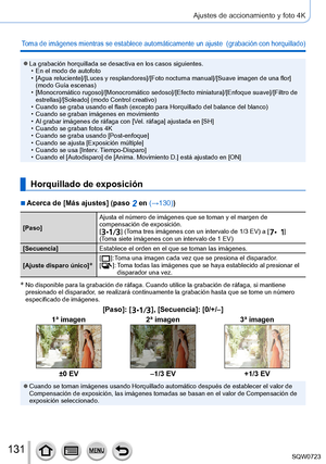 Page 131131
Ajustes de accionamiento y foto 4K
Toma de imágenes mientras se establece automáticamente un ajuste  (grabación con horquillado)
 ●La grabación horquillada se desactiva en los casos siguientes. • En el modo de autofoto • [Agua reluciente
]/[Luces y resplandores]/[Foto nocturna manual]/[Suave imagen de una flor] 
(modo Guía escenas)
 • [Monocromático rugoso

]/[Monocromático sedoso]/[Efecto miniatura]/[Enfoque suave]/[Filtro de 
estrellas]/[Soleado ] (modo Control creativo)
 •Cuando se graba usando el...