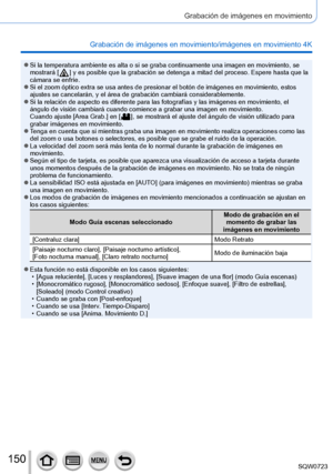 Page 150150
Grabación de imágenes en movimiento
Grabación de imágenes en movimiento/imágenes en movimiento 4K
 ●Si la temperatura ambiente es alta o si se graba continuamente una image\
n en movimiento, se 
mostrará [  ] y es posible que la grabación se detenga a mitad del proceso. Espere hasta que la 
cámara se enfríe.
 ●Si el zoom óptico extra se usa antes de presionar el botón de imá\
genes en movimiento, estos 
ajustes se cancelarán, y el área de grabación cambiará consi\
derablemente.
 ●Si la relación de...