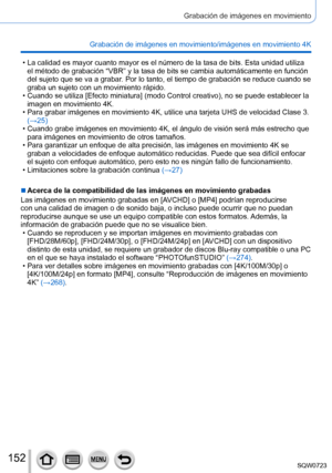 Page 152152
Grabación de imágenes en movimiento
Grabación de imágenes en movimiento/imágenes en movimiento 4K
 • La calidad es mayor cuanto mayor es el número de la tasa de bits. Est\
a unidad utiliza el método de grabación “VBR” y la tasa de bits se cambia aut\
omáticamente en función 
del sujeto que se va a grabar. Por lo tanto, el tiempo de grabación se reduce cuando se 
graba un sujeto con un movimiento rápido.
 • Cuando se utiliza [Efecto miniatura ] (modo Control creativo), no se puede establecer la...