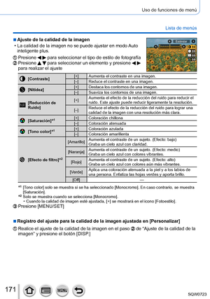 Page 171171
Uso de funciones de menú
Lista de menús
 ■Ajuste de la calidad de la imagen
 • La calidad de la imagen no se puede ajustar en modo Auto inteligente plus.Estándar
Presione   para seleccionar el tipo de estilo de fotografíaPresione   para seleccionar un elemento y presione   
para realizar el ajuste
[Contraste] [+] Aumenta el contraste en una imagen.
[–] Reduce el contraste en una imagen.
[Nitidez] [+] Destaca los contornos de una imagen.
[–] Suaviza los contornos de una imagen.
[Reducción de 
Ruido]...