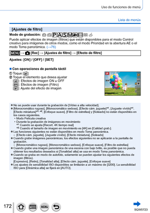 Page 172172
Uso de funciones de menú
Lista de menús
[Ajustes de filtro]
Modo de grabación: 
Puede aplicar efectos de imagen (filtros) que están disponibles para el modo Control 
creativo para imágenes de otros modos, como el modo Prioridad en la a\
bertura AE o el 
modo Toma panorámica. (→76)
 →  [Rec] → [Ajustes de filtro] → [Efecto de filtro]
Ajustes: [ON] / [OFF] / [SET]
 ■Con operaciones de pantalla táctil
Toque [  ]
EXPSEXPSToque el elemento que desea ajustar
[  ]: Efectos de imagen ON u OFF
[  ]: Efectos...