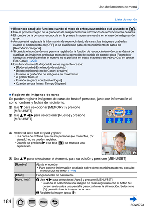 Page 184184
Uso de funciones de menú
Lista de menús
 ●[Reconoce cara] solo funciona cuando el modo de enfoque automático est\
á ajustado en [  ]. ●Solo la primera imagen de la grabación de ráfaga contendrá info\
rmación de reconocimiento de caras. ●El nombre de la persona reconocida en la primera imagen se muestra en el\
 caso de imágenes de 
grupo.
 ●Aunque esté registrada la información de reconocimiento de caras, \
las imágenes grabadas 
cuando el nombre está en [OFF] no se clasificarán para el reconocimiento...