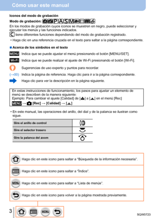 Page 33
Cómo usar este manual
Haga clic en este icono para saltar a “Búsqueda de la informació\
n necesaria”.
Haga clic en este icono para saltar a “Índice”.
Haga clic en este icono para saltar a “Lista de menús”.
Haga clic en este icono para volver a la página mostrada previamente.\
Iconos del modo de grabación
Modo de grabación: 
En los modos de grabación cuyos iconos se muestren en negro, puede se\
leccionar y 
ejecutar los menús y las funciones indicados.
 tiene diferentes funciones dependiendo del modo...