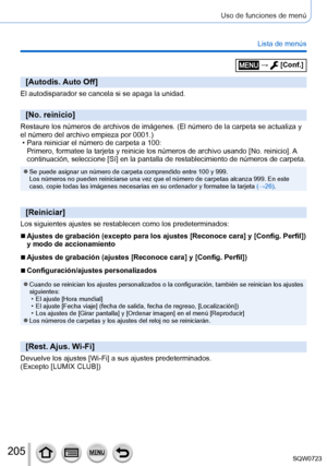 Page 205205
Uso de funciones de menú
Lista de menús
[Autodis. Auto Off]
El autodisparador se cancela si se apaga la unidad.
[No. reinicio]
Restaure los números de archivos de imágenes. (El número de la\
 carpeta se actualiza y 
el número del archivo empieza por 0001.)
 • Para reiniciar el número de carpeta a 100:  Primero, formatee la tarjeta y reinicie los números de archivo usando\
 [No. reinicio ]. A

 
continuación, seleccione [Sí] en la pantalla de restablecimiento de números de carpeta.
 ●Se puede asignar...