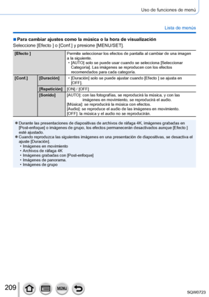 Page 209209
Uso de funciones de menú
Lista de menús
 ■Para cambiar ajustes como la música o la hora de visualización
Seleccione [Efecto ] o [Conf.] y presione [MENU/SET].
[Efecto ] Permite seleccionar los efectos de pantalla al cambiar de una imagen 
a la siguiente.
 • [AUT

O] solo se puede usar cuando se selecciona [Seleccionar 
Categoría]. Las imágenes se reproducen con los efectos 
recomendados para cada categoría.
[Conf.] [Duración]
 • [Duración

] solo se puede ajustar cuando [Efecto ] se ajusta en...