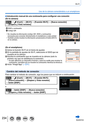 Page 234234
Wi-Fi
Uso de la cámara conectándola a un smartphone
 ■Introducción manual de una contraseña para configurar una conexió\
n
(En la cámara)
 →  [Conf.] → [Wi-Fi ] → [Función Wi-Fi ] → [Nueva conexión]  
→ [Disparo y Vista remotos]
SSID y contraseñaCódigo QR
 • Se visualiza la información (código QR, SSID y contraseña) 
necesaria para conectar directamente el smartphone a esta unidad.
 • También puede mostrar la información presionando el botón [

Wi-Fi] 
en la cámara.
(En el smartphone)
Active la...