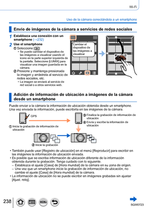 Page 238238
Wi-Fi
Uso de la cámara conectándola a un smartphone
Envío de imágenes de la cámara a servicios de redes sociales
1Establezca una conexión con un 
smartphone (→232)
Cambiar el 
dispositivo de 
las imágenes a 
visualizar2Use el smartphone
Seleccione [  ] • Se puede cambiar el dispositivo de las imágenes a visualizar usando el 
icono en la parte superior izquierda de 
la pantalla. Seleccione [LUMIX] para 
visualizar una imagen guardada en la 
cámara.
Presione y mantenga presionada 
la imagen y...