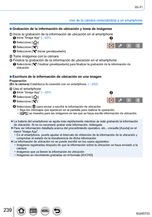 Page 239239
Wi-Fi
Uso de la cámara conectándola a un smartphone
 ■Grabación de la información de ubicación y toma de imágenes
Inicie la grabación de la información de ubicación en el smartp\
honeInicie  “Image App” (→231)
Seleccione [  ]
Seleccione [  ]
Seleccione [  Iniciar geoetiquetado]
Tome imágenes con la cámaraFinalice la grabación de la información de ubicación en el smar\
tphoneSeleccione [  Finalizar geoetiquetado] para finalizar la grabación de la información de 
ubicación
 ■Escritura de la información...