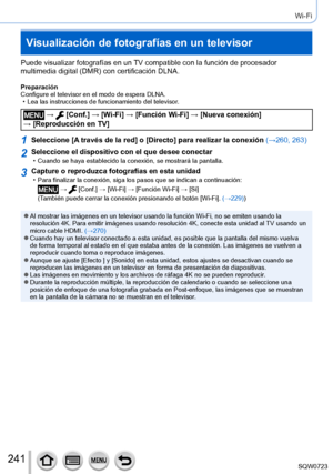 Page 241241
Wi-Fi
Visualización de fotografías en un televisor
Puede visualizar fotografías en un TV compatible con la función de procesador 
multimedia digital (DMR) con certificación DLNA.
Preparación
Configure el televisor en el modo de espera DLNA.
 • Lea las instrucciones de funcionamiento del televisor.
 →  [Conf.] → [Wi-Fi] → [Función Wi-Fi ] → [Nueva conexión]  
→ [Reproducción en TV]
1Seleccione [A través de la red] o [Directo] para realizar la conexión (→260, 263)
2Seleccione el dispositivo con el que...