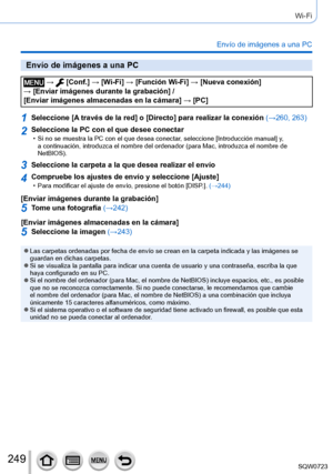 Page 249249
Wi-Fi
Envío de imágenes a una PC
Envío de imágenes a una PC
 →  [Conf.] → [Wi-Fi] → [Función Wi-Fi ] → [Nueva conexión]  
→ [Enviar imágenes durante la grabación] /  
[Enviar imágenes almacenadas en la cámara ] → [PC]
1Seleccione [A través de la red] o [Directo] para realizar la conexión (→260, 263)
2Seleccione la PC con el que desee conectar • Si no se muestra la PC con el que desea conectar, seleccione [Introducción manual ] y, 
a continuación, introduzca el nombre del ordenador (para Mac, introd\...