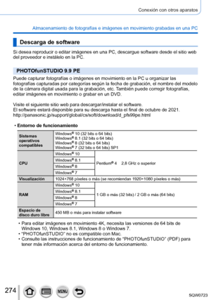 Page 274274
Conexión con otros aparatos
Almacenamiento de fotografías e imágenes en movimiento grabadas en\
 una PC
Descarga de software
Si desea reproducir o editar imágenes en una PC, descargue software d\
esde el sitio web 
del proveedor e instálelo en la PC.
PHOTOfunSTUDIO 9.9 PE
Puede capturar fotografías o imágenes en movimiento en la PC u org\
anizar las 
fotografías capturadas por categorías según la fecha de grabaci\
ón, el nombre del modelo 
de la cámara digital usada para la grabación, etc. También...