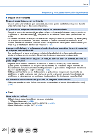 Page 294294
Otros
Preguntas y respuestas de solución de problemas
 ■Imagen en movimiento
No puede grabar imágenes en movimiento.
 • Cuando utilice una tarjeta de gran capacidad, es posible que no pueda to\
mar imágenes durante unos momentos después de encender la cámara.
La grabación de imágenes en movimiento se para sin haber terminado\
.
 • Cuando la temperatura ambiental sea alta o graben continuamente imáge\
nes en movimiento, es  posible que la cámara muestre [  ] y la grabación se detenga. Espere hasta que...