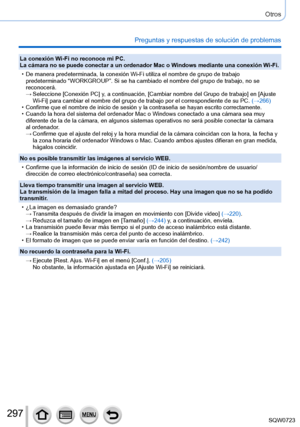 Page 297297
Otros
Preguntas y respuestas de solución de problemas
La conexión Wi-Fi no reconoce mi PC.La cámara no se puede conectar a un ordenador Mac o Windows mediante una conexión Wi-Fi.
 • De manera predeterminada, la conexión Wi-Fi utiliza el nombre de grup\
o de trabajo predeterminado “WORKGROUP”. Si se ha cambiado el nombre del grupo \
de trabajo, no se 
reconocerá.
 → Seleccione [Conexión PC] y, a continuación, [Cambiar nombre del Grupo de trabajo

] en [Ajuste 
Wi-Fi] para cambiar el nombre del grupo...