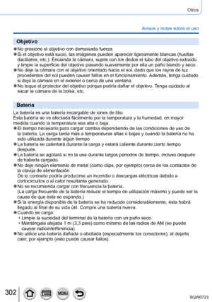 Page 302302
Otros
Avisos y notas sobre el uso
Objetivo
 ●No presione el objetivo con demasiada fuerza. ●Si el objetivo está sucio, las imágenes pueden aparecer ligerament\
e blancas (huellas 
dactilares, etc.). Encienda la cámara, sujete con los dedos el tubo del objetivo extraído 
y limpie la superficie del objetivo pasando suavemente por ella un pañ\
o blando y seco.
 ●No deje la cámara con el objetivo orientado hacia el sol, dado que lo\
s rayos de luz 
procedentes del sol pueden causar fallos en el...