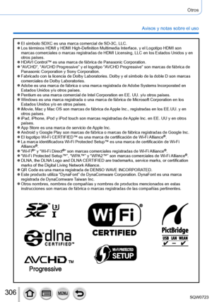 Page 306306
Otros
Avisos y notas sobre el uso
 ●El símbolo SDXC es una marca comercial de SD-3C, LLC. ●Los términos HDMI y HDMI High-Definition Multimedia Interface, y el L\
ogotipo HDMI son 
marcas comerciales o marcas registradas de HDMI Licensing, LLC en los Es\
tados Unidos y en 
otros países.
 ●HDAVI Control™ es una marca de fábrica de Panasonic Corporation. ●“AVCHD”, “AVCHD Progressive” y el logotipo “AVCHD Progressive” son marcas de fábrica de 
Panasonic Corporation y Sony Corporation.
 ●Fabricado con la...