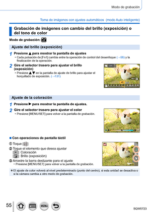 Page 5555
Modo de grabación
Toma de imágenes con ajustes automáticos  (modo Auto inteligente) 
Grabación de imágenes con cambio del brillo (exposición) o 
del tono de color
Modo de grabación: 
Ajuste del brillo (exposición)
1Presione  para mostrar la pantalla de ajustes • Cada pulsación de [Fn1] cambia entre la operación de control del desenfoque (→ 56) y la 
finalización de la operación.
2Gire el selector trasero para ajustar el brillo 
(exposición)
 • Presione   en la pantalla de ajuste de brillo para ajustar...