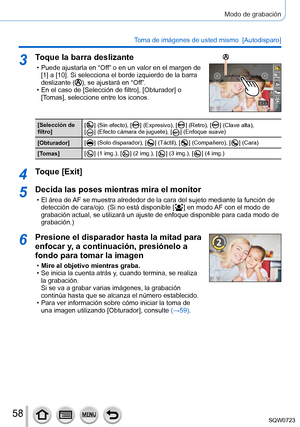 Page 5858
Modo de grabación
Toma de imágenes de usted mismo  [Autodisparo]
3Toque la barra deslizante
 • Puede ajustarla en “Off” o en un valor en el margen de 
[1] a [10]. Si selecciona el borde izquierdo de la barra 
deslizante (
), se ajustará en “Off ”. • En el caso de [Selección de filtro
], [Obturador] o 
[Tomas], seleccione entre los iconos.
ExitExit
[Selección de 
filtro] [  ] (Sin efecto), [  ] (Expresivo), [  ] (Retro), [  ] (Clave alta),  
[  ] (Efecto cámara de juguete), [  ] (Enfoque suave)...