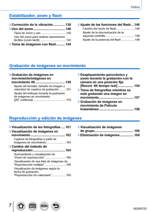 Page 77
Índice
Estabilizador, zoom y flash
 ■Corrección de la vibración .............138
 ■Uso del zoom ............................. ......140Tipos de zoom y uso ................. ...............140
Uso del zoom para realizar operaciones 
táctiles (zoom táctil)
 ................................. 143
 ■Toma de imágenes con flash .........144
 ■Ajuste de las funciones del flash ...146Cambio del modo de flash ....................... 146
Ajuste de la sincronización de la   
segunda cortinilla
 ....................