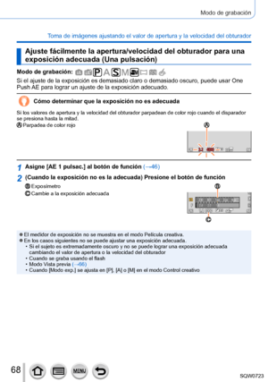 Page 6868
Modo de grabación
Toma de imágenes ajustando el valor de apertura y la velocidad del obt\
urador
Ajuste fácilmente la apertura/velocidad del obturador para una 
exposición adecuada (Una pulsación)
Modo de grabación: 
Si el ajuste de la exposición es demasiado claro o demasiado oscuro, \
puede usar One 
Push AE para lograr un ajuste de la exposición adecuado.
Cómo determinar que la exposición no es adecuada
Si los valores de apertura y la velocidad del obturador parpadean de col\
or rojo cuando el...