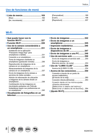 Page 88
Índice
Wi-Fi
 ■Qué puede hacer con la  
función Wi-Fi® ..................................227
 ■Función Wi-Fi ..................................228
 ■Uso de la cámara conectándola a  
un smartphone .......
.........................231
Instalación de la aplicación  
“Panasonic Image App” para  
smartphone o tableta
 ............................... 231
Conexión a un smartphone

...................... 232
Toma de imágenes mediante un  
smartphone (grabación remota)
 ....

..........236
Reproducción de...