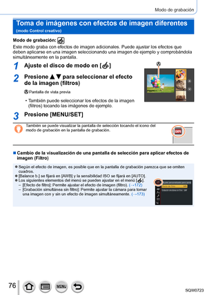 Page 7676
Modo de grabación
Toma de imágenes con efectos de imagen diferentes   
(modo Control creativo)
Modo de grabación: 
Este modo graba con efectos de imagen adicionales. Puede ajustar los efe\
ctos que 
deben aplicarse en una imagen seleccionando una imagen de ejemplo y comp\
robándola 
simultáneamente en la pantalla.
1Ajuste el disco de modo en [  ]
2Presione   para seleccionar el efecto 
de la imagen (filtros)
Pantalla de vista previa
 • También puede seleccionar los efectos de la imagen 
(filtros)...