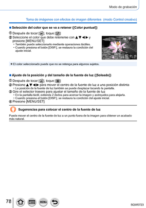 Page 7878
Modo de grabación
Toma de imágenes con efectos de imagen diferentes  (modo Control creativo) 
 ■Selección del color que se va a retener ([Color puntual])
Después de tocar [  ], toque [  ]
Seleccione el color que debe retenerse con     y 
presione [MENU/SET]
 • También puede seleccionarlo mediante operaciones táctiles. • Cuando presiona el botón [DISP.], se restaura la condición del 
ajuste inicial.
 ●El color seleccionado puede que no se retenga para algunos sujetos.
 ■Ajuste de la posición y del...