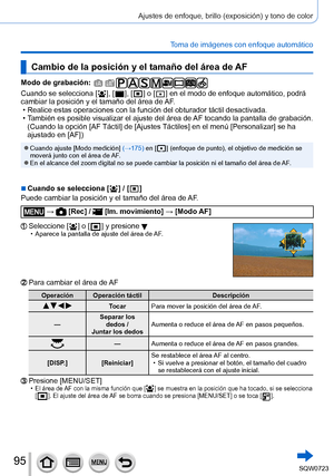 Page 9595
Ajustes de enfoque, brillo (exposición) y tono de color
Toma de imágenes con enfoque automático
Cambio de la posición y el tamaño del área de AF
Modo de grabación: 
Cuando se selecciona [  ],  [  ],  [  ] o [  ] en el modo de enfoque automático, podrá 
cambiar la posición y el tamaño del área de  AF.
 • Realice estas operaciones con la función del obturador táctil desa\
ctivada. • También es posibl

e visualizar el ajuste del área de AF tocando la pantalla de grabación. 
(Cuando la opción [ AF Táctil]...