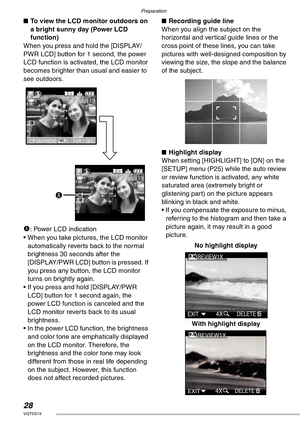 Page 28Preparation
28VQT0S19
nTo view the LCD monitor outdoors on 
a bright sunny day (Power LCD 
function)
When you press and hold the [DISPLAY/
PWR LCD] button for 1 second, the power 
LCD function is activated, the LCD monitor 
becomes brighter than usual and easier to 
see outdoors.
A: Power LCD indication
• When you take pictures, the LCD monitor 
automatically reverts back to the normal 
brightness 30 seconds after the 
[DISPLAY/PWR LCD] button is pressed. If 
you press any button, the LCD monitor 
turns...