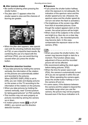 Page 33Recording pictures (basic)
33VQT0S19
nJitter (camera shake)
• Be careful of jittering when pressing the 
shutter button.
• The jitter alert 
1 appears when the 
shutter speed is slow and the chances of 
blurring are greater.
• When the jitter alert appears, take special 
care with the shooting methods described 
on P32, or use a tripod for best results. By 
combining the use of a tripod with the 
self-timer (P44), you can avoid blurring 
caused when you press the shutter 
button.
nDirection detection...