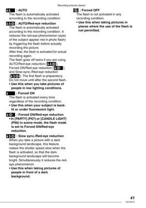 Page 41Recording pictures (basic)
41VQT0S19
r : AUTO
The flash is automatically activated 
according to the recording condition.
s : AUTO/Red-eye reduction
The flash is automatically activated 
according to the recording condition. It 
reduces the red-eye phenomenon (eyes 
of the subject appear red in photo flash) 
by triggering the flash before actually 
recording the picture.
After that, the flash is activated for actual 
recording again.
The flash goes off twice if you are using 
AUTO/Red-eye reduction [s],...