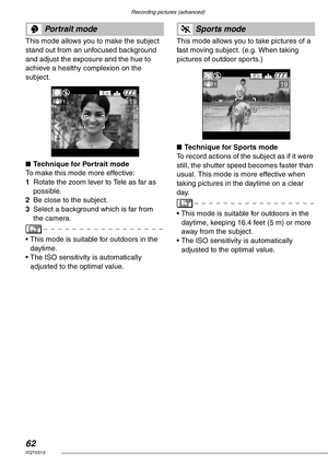 Page 62Recording pictures (advanced)
62VQT0S19
 
This mode allows you to make the subject 
stand out from an unfocused background 
and adjust the exposure and the hue to 
achieve a healthy complexion on the 
subject.
nTechnique for Portrait mode
To make this mode more effective:
1Rotate the zoom lever to Tele as far as 
possible.
2Be close to the subject.
3Select a background which is far from 
the camera.
• This mode is suitable for outdoors in the 
daytime.
• The ISO sensitivity is automatically 
adjusted to...