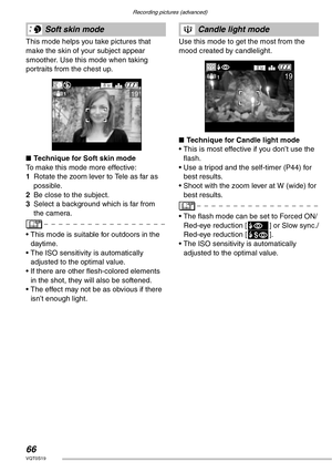 Page 66Recording pictures (advanced)
66VQT0S19
 
This mode helps you take pictures that 
make the skin of your subject appear 
smoother. Use this mode when taking 
portraits from the chest up.
nTechnique for Soft skin mode
To make this mode more effective:
1Rotate the zoom lever to Tele as far as 
possible.
2Be close to the subject.
3Select a background which is far from 
the camera.
• This mode is suitable for outdoors in the 
daytime.
• The ISO sensitivity is automatically 
adjusted to the optimal value.
• If...