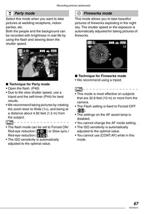 Page 67Recording pictures (advanced)
67VQT0S19
 
Select this mode when you want to take 
pictures at wedding receptions, indoor 
parties, etc.
Both the people and the background can 
be recorded with brightness in real life by 
using the flash and slowing down the 
shutter speed.
nTechnique for Party mode
• Open the flash. (P40)
• Due to the slow shutter speed, use a 
tripod and the self-timer (P44) for best 
results.
• We recommend taking pictures by rotating 
the zoom lever to Wide (1×), and being at 
a...