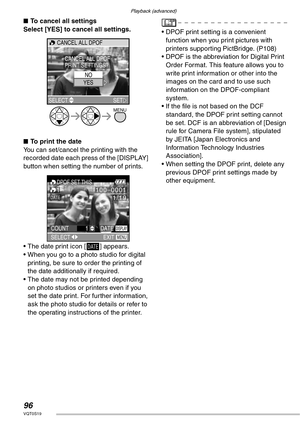 Page 96Playback (advanced)
96VQT0S19
nTo cancel all settings
Select [YES] to cancel all settings.
nTo print the date
You can set/cancel the printing with the 
recorded date each press of the [DISPLAY] 
button when setting the number of prints.
• The date print icon [L] appears.
• When you go to a photo studio for digital 
printing, be sure to order the printing of 
the date additionally if required.
• The date may not be printed depending 
on photo studios or printers even if you 
set the date print. For...
