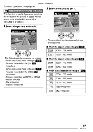 Page 99Playback (advanced)
99VQT0S19
For menu operations, see page 90.  
This function is useful if you want to reduce 
the file size of the picture in cases when it 
needs to be attached to an e-mail or 
uploaded to a website.
1Select the picture and set it.
• The following pictures cannot be resized.
–When the aspect ratio setting is [j]
Pictures recorded in the [2M  ] 
resolution
–When the aspect ratio setting is [ ]
Pictures recorded in the [2.5M  ] 
resolution
–Pictures recorded as [TIFF] or [RAW]
–Motion...