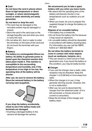 Page 119Others
119VQT0Y44
nCard
Do not leave the card in places where 
there is high temperature or direct 
sunlight, or where electromagnetic 
waves or static electricity are easily 
generated.
Do not bend or drop the card.
• The card may be damaged or the 
recorded content may be damaged or 
erased.
• Store the card in the card case or the 
storage bag after use and when you store 
or carry the card.
• Do not allow dirt, dust or water to enter 
the terminals on the back of the card and 
do not touch the...