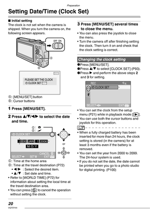 Page 20Preparation
20VQT0Y44
Setting Date/Time (Clock Set)
nInitial setting
The clock is not set when the camera is 
shipped. When you turn the camera on, the 
following screen appears.
A: [MENU/SET] button
B: Cursor buttons
1Press [MENU/SET].
2Press e/r/w/q to select the date 
and time.
C
: Time at the home area
D: Time at the travel destination (P72)
• w/q: Select the desired item.
• e/r: Set date and time.
• Refer to [WORLD TIME] (P72) for 
information about setting the local time at 
the travel destination...