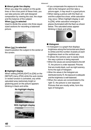 Page 40Advanced
40VQT0Y44
nAbout guide line display
When you align the subject on the guide 
lines or the cross point of these lines, you 
can take pictures with well-designed 
composition by viewing the size, the slope 
and the balance of the subject.
When [ ] is selected
Used to divide the screen into three equal-
sized sections for recording a balanced 
picture.
When [ ] is selected
Used to position the subject in the center of 
the screen.
nHighlight display
When setting [HIGHLIGHT] to [ON] on the 
[SETUP]...